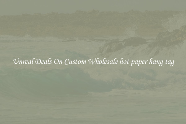Unreal Deals On Custom Wholesale hot paper hang tag