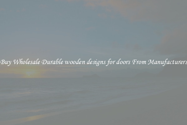 Buy Wholesale Durable wooden designs for doors From Manufacturers
