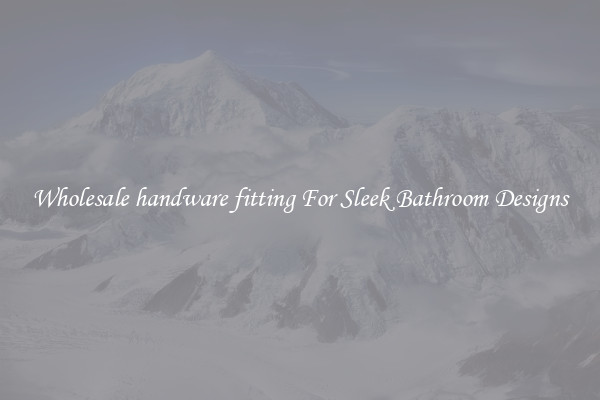 Wholesale handware fitting For Sleek Bathroom Designs