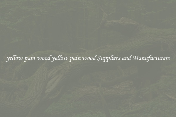 yellow pain wood yellow pain wood Suppliers and Manufacturers
