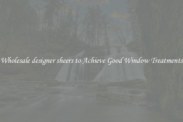 Wholesale designer sheers to Achieve Good Window Treatments