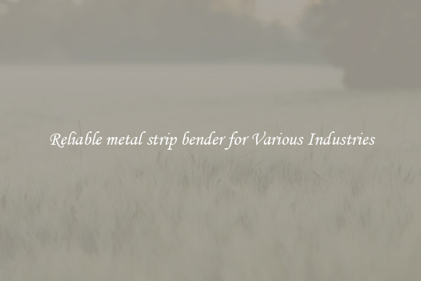 Reliable metal strip bender for Various Industries