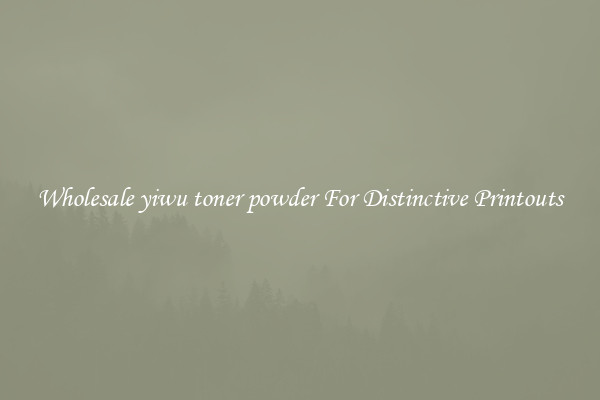 Wholesale yiwu toner powder For Distinctive Printouts