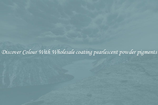 Discover Colour With Wholesale coating pearlescent powder pigments