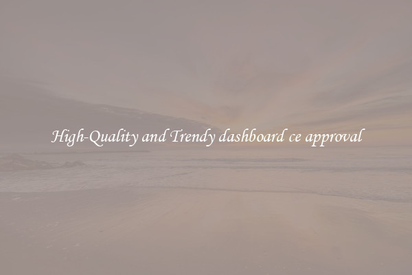 High-Quality and Trendy dashboard ce approval