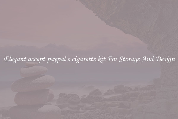 Elegant accept paypal e cigarette kit For Storage And Design