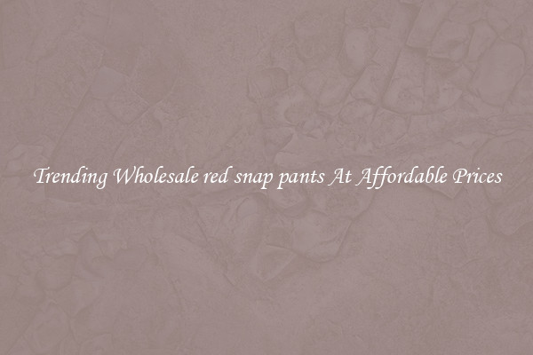 Trending Wholesale red snap pants At Affordable Prices