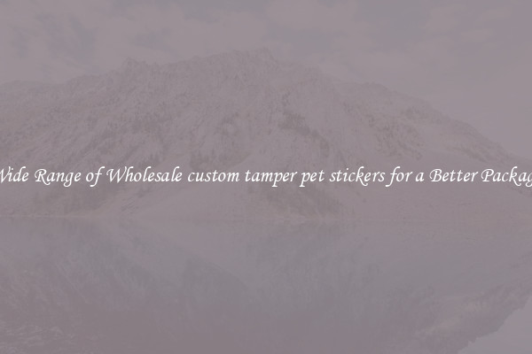 A Wide Range of Wholesale custom tamper pet stickers for a Better Packaging 