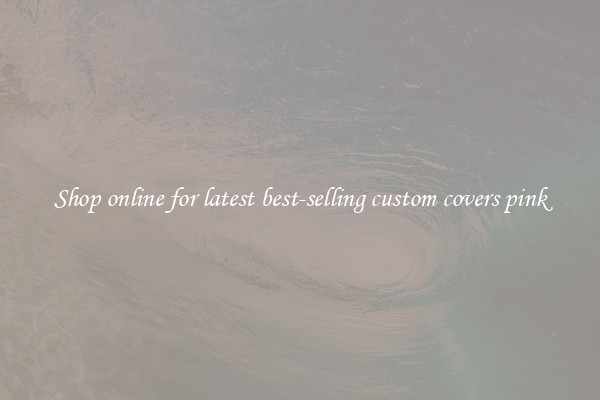 Shop online for latest best-selling custom covers pink