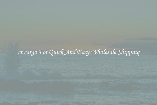 ct cargo For Quick And Easy Wholesale Shipping