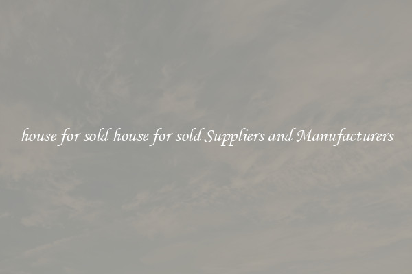 house for sold house for sold Suppliers and Manufacturers