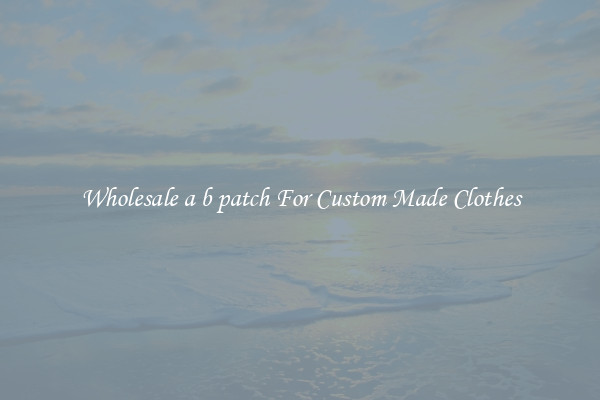 Wholesale a b patch For Custom Made Clothes