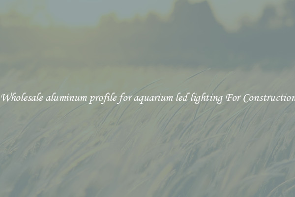 Shop Wholesale aluminum profile for aquarium led lighting For Construction Uses