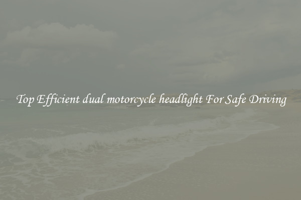 Top Efficient dual motorcycle headlight For Safe Driving