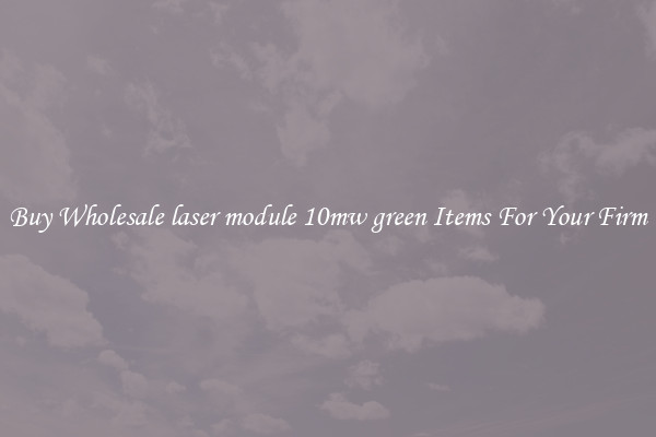 Buy Wholesale laser module 10mw green Items For Your Firm