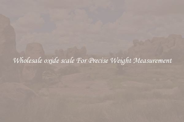 Wholesale oxide scale For Precise Weight Measurement