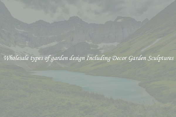 Wholesale types of garden design Including Decor Garden Sculptures