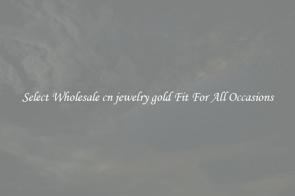 Select Wholesale cn jewelry gold Fit For All Occasions