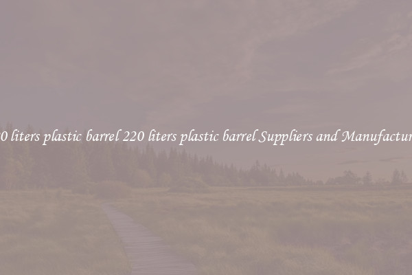 220 liters plastic barrel 220 liters plastic barrel Suppliers and Manufacturers