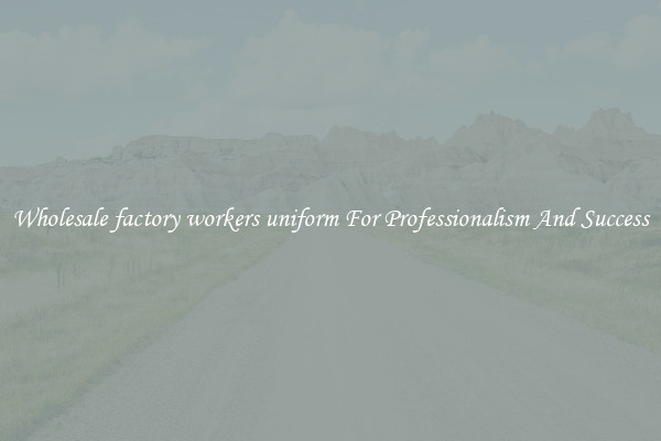 Wholesale factory workers uniform For Professionalism And Success