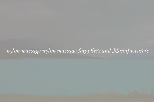 nylon massage nylon massage Suppliers and Manufacturers
