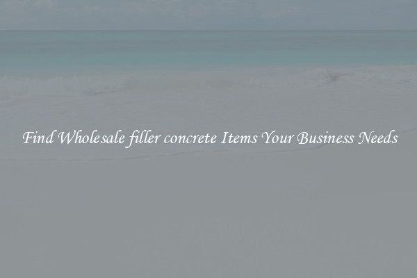 Find Wholesale filler concrete Items Your Business Needs