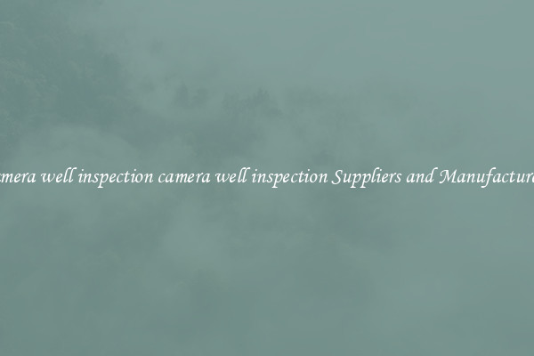 camera well inspection camera well inspection Suppliers and Manufacturers