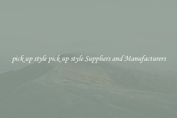 pick up style pick up style Suppliers and Manufacturers