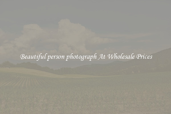 Beautiful person photograph At Wholesale Prices