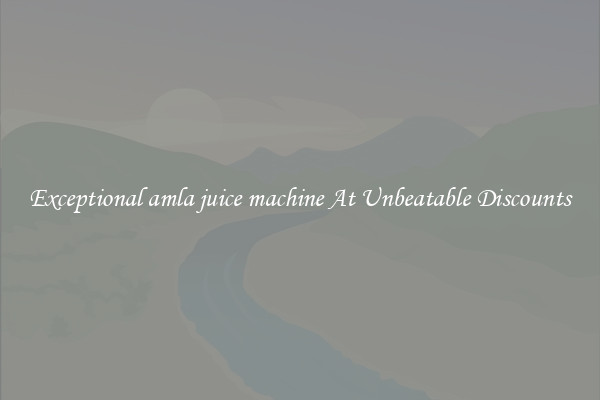 Exceptional amla juice machine At Unbeatable Discounts