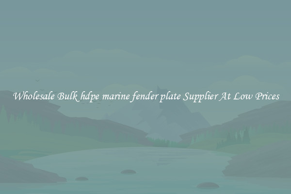 Wholesale Bulk hdpe marine fender plate Supplier At Low Prices