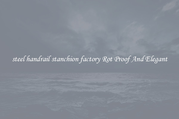 steel handrail stanchion factory Rot Proof And Elegant