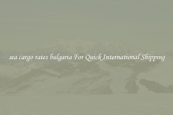 sea cargo rates bulgaria For Quick International Shipping