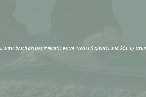 romantic beach dresses romantic beach dresses Suppliers and Manufacturers