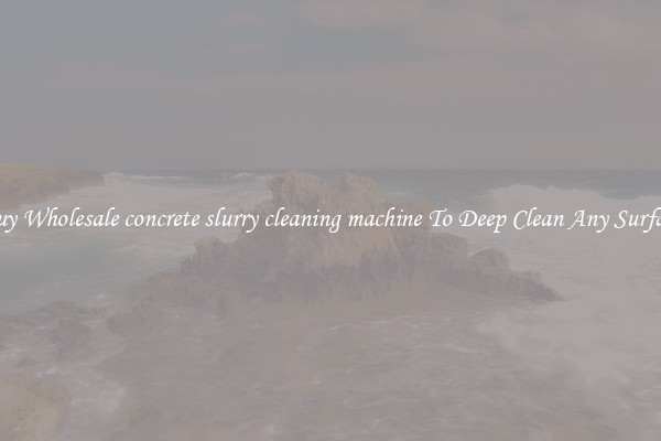 Buy Wholesale concrete slurry cleaning machine To Deep Clean Any Surface