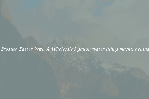 Produce Faster With A Wholesale 5 gallon water filling machine china