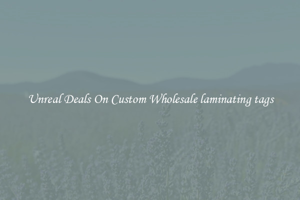 Unreal Deals On Custom Wholesale laminating tags