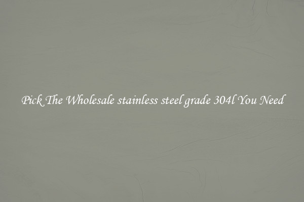 Pick The Wholesale stainless steel grade 304l You Need
