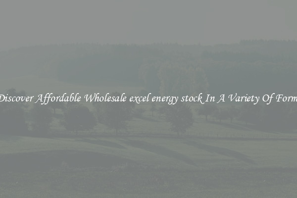 Discover Affordable Wholesale excel energy stock In A Variety Of Forms
