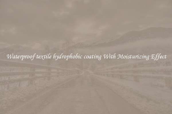 Waterproof textile hydrophobic coating With Moisturizing Effect