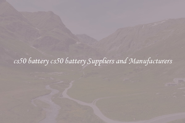 cs50 battery cs50 battery Suppliers and Manufacturers