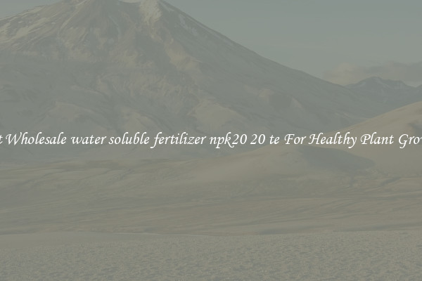 Get Wholesale water soluble fertilizer npk20 20 te For Healthy Plant Growth