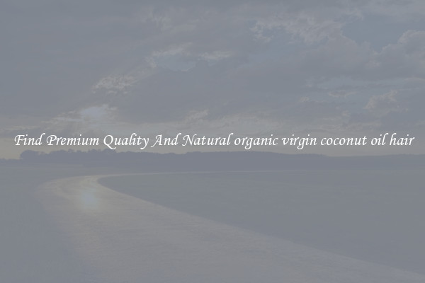 Find Premium Quality And Natural organic virgin coconut oil hair