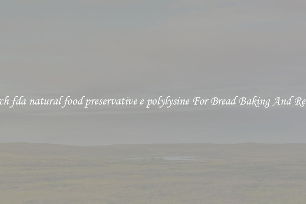 Search fda natural food preservative e polylysine For Bread Baking And Recipes