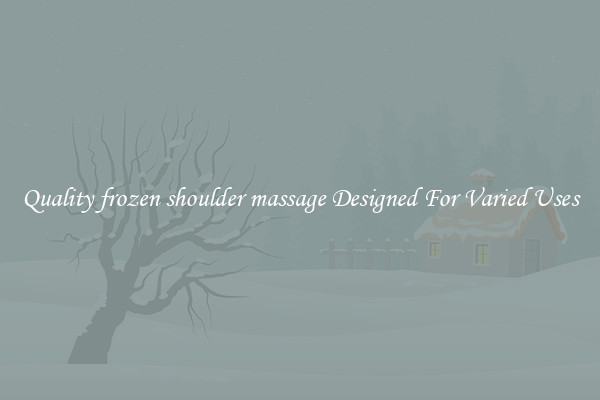 Quality frozen shoulder massage Designed For Varied Uses