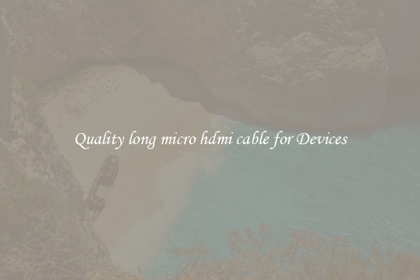 Quality long micro hdmi cable for Devices