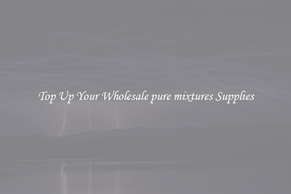 Top Up Your Wholesale pure mixtures Supplies