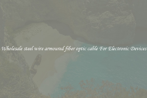 Wholesale steel wire armoured fiber optic cable For Electronic Devices